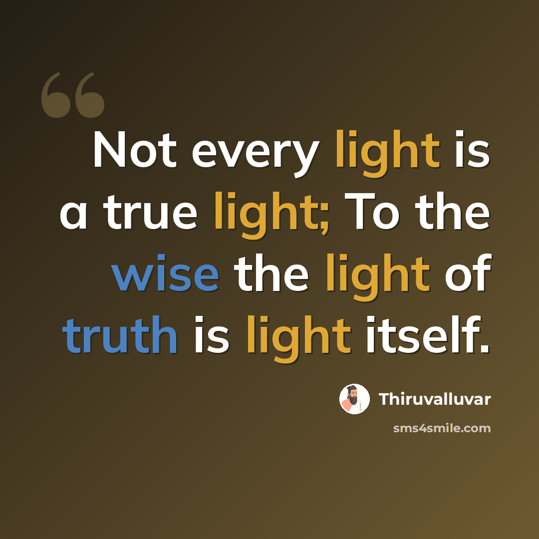 “Not every light is a true light; To the wise the light of truth is light itself.” quote by Thiruvalluvar