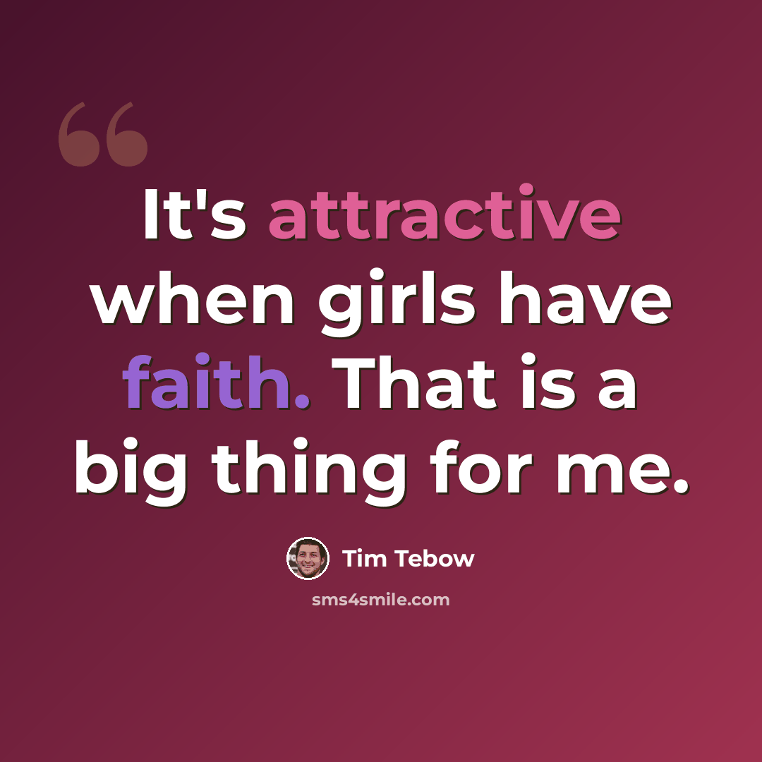 “It's attractive when girls have faith. That is a big thing for me.” quote by Tim Tebow