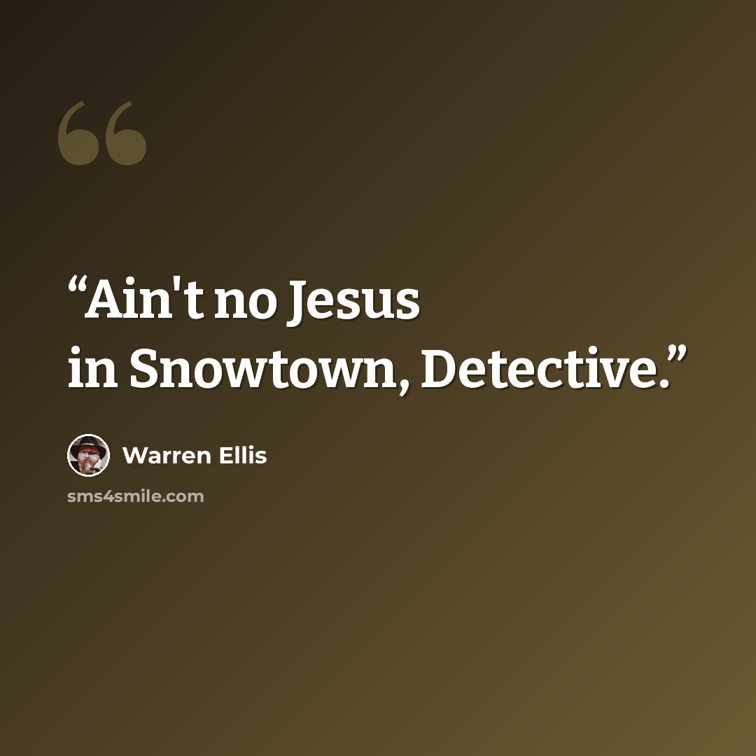 “Ain't no Jesus in Snowtown, Detective.” quote by Warren Ellis