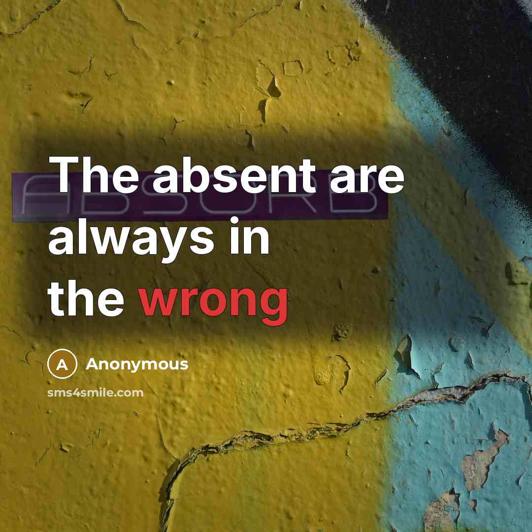 “The absent are always in the wrong” quote by Anonymous
