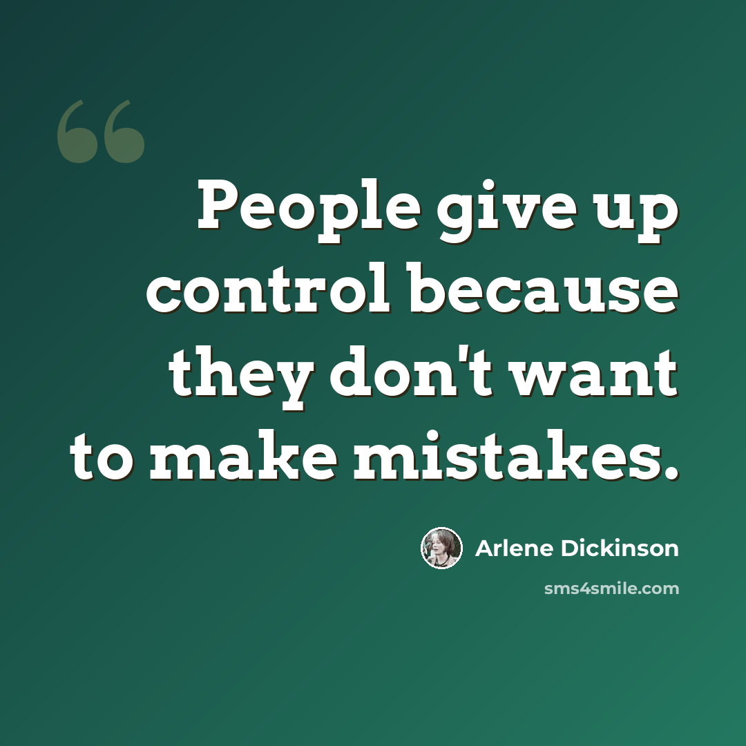 “People give up control because they don't want to make mistakes.” quote by Arlene Dickinson