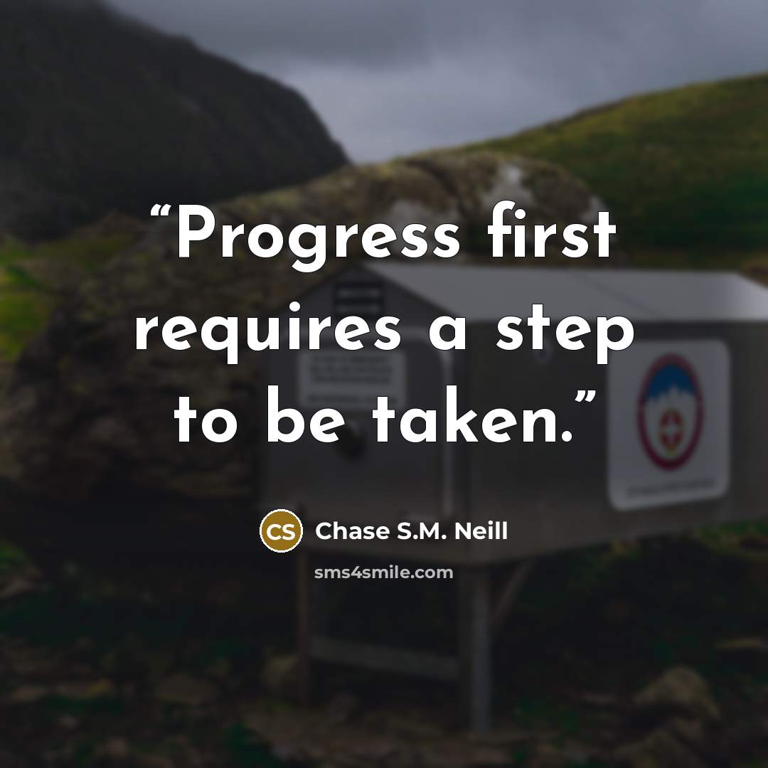 “Progress first requires a step to be taken.” quote by Chase S.M. Neill