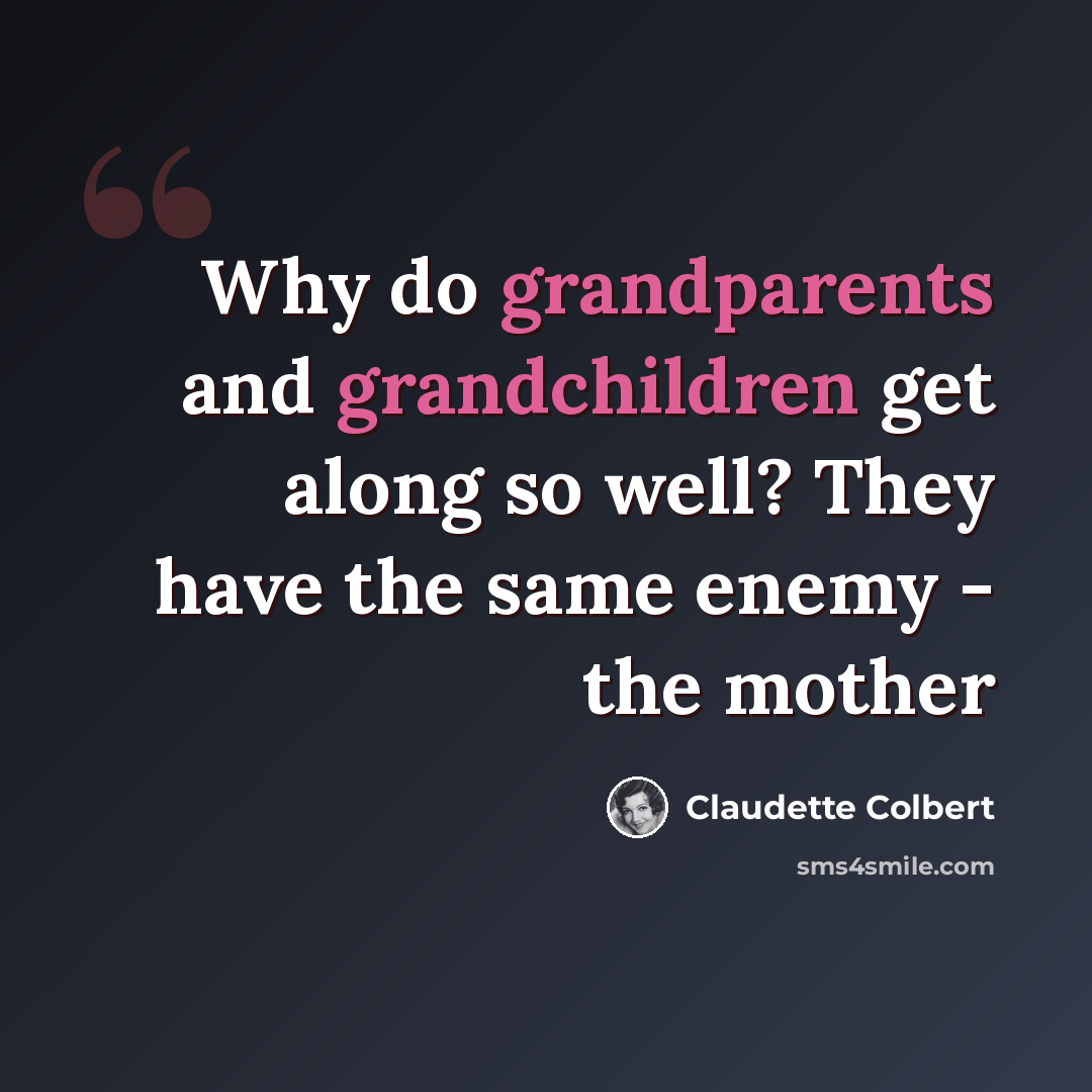 “Why do grandparents and grandchildren get along so well? They have the same enemy - the mother” quote by Claudette Colbert