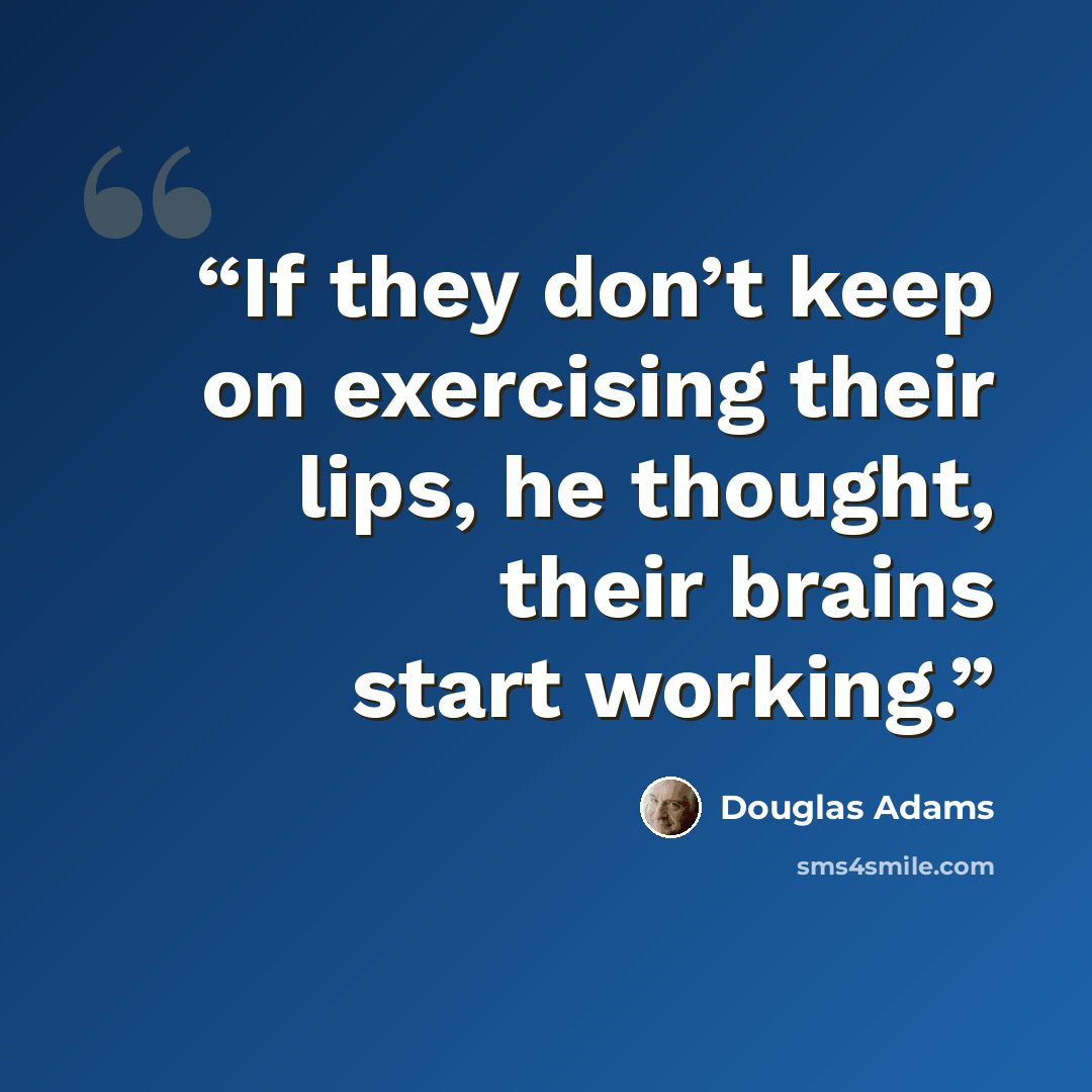 “If they don’t keep on exercising their lips, he thought, their brains start working.” quote by Douglas Adams