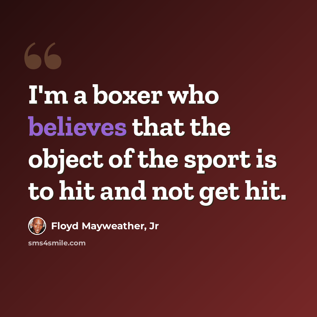 “I'm a boxer who believes that the object of the sport is to hit and not get hit.” quote by Floyd Mayweather, Jr