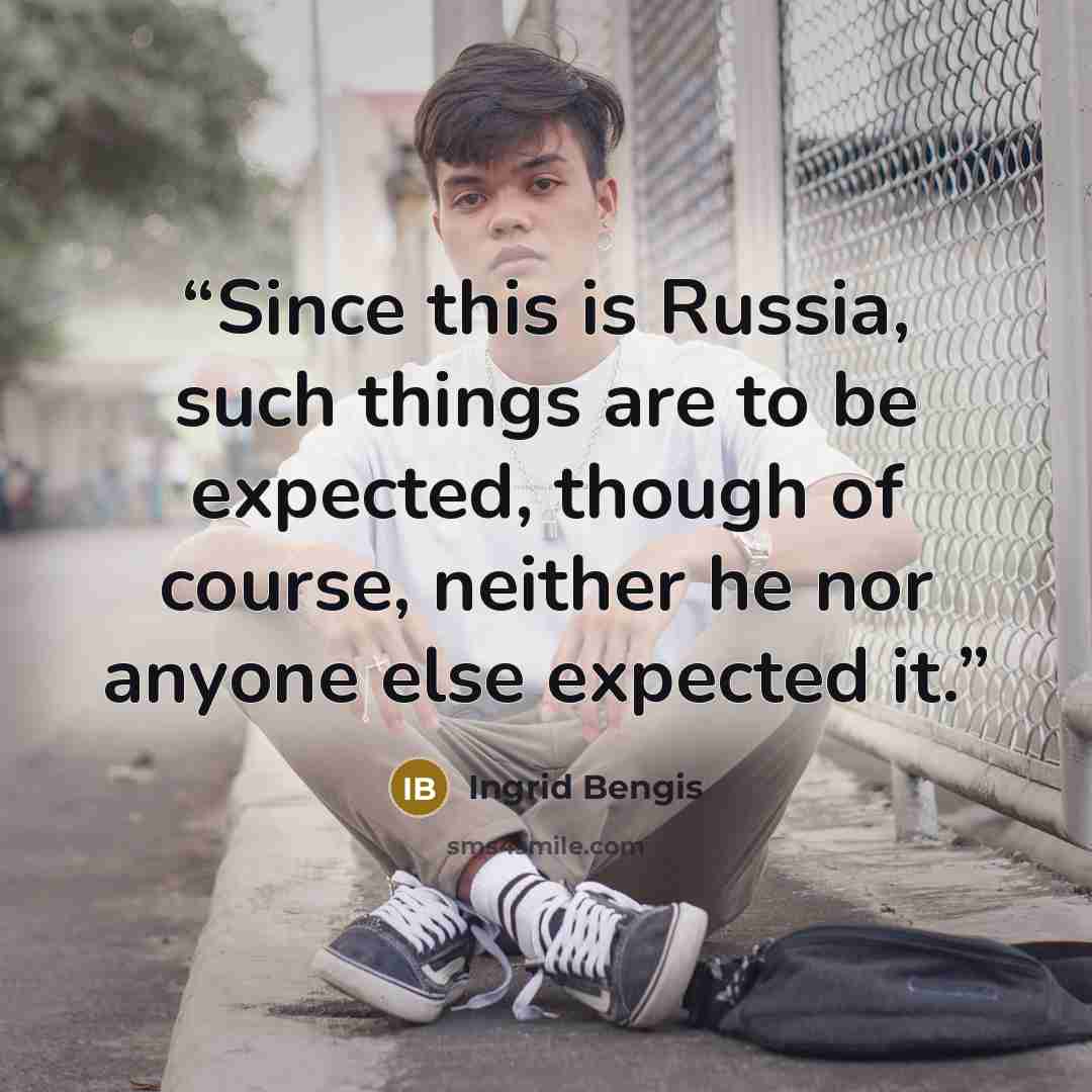 “Since this is Russia, such things are to be expected, though of course, neither he nor anyone else expected it.” quote by Ingrid Bengis