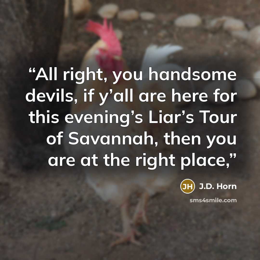 “All right, you handsome devils, if y’all are here for this evening’s Liar’s Tour of Savannah, then you are at the right place,” quote by J.D. Horn
