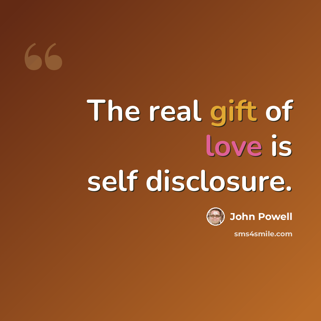 “The real gift of love is self disclosure.” quote by John Powell