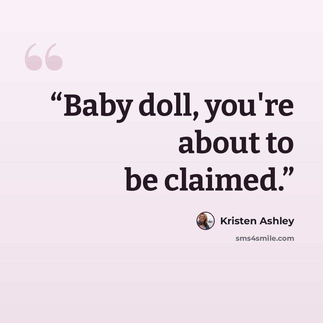 “Baby doll, you're about to be claimed.” quote by Kristen Ashley