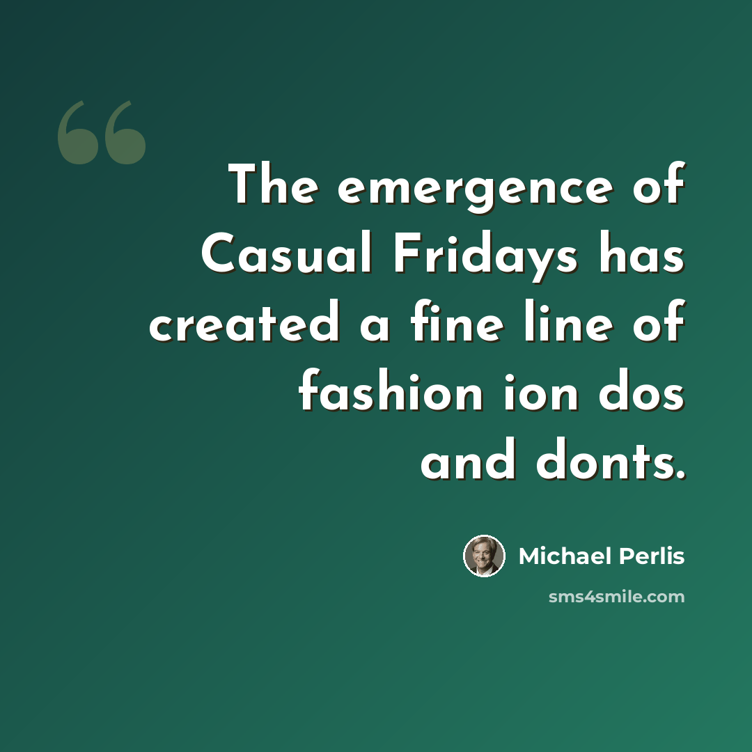 “The emergence of Casual Fridays has created a fine line of fashion ion dos and donts.” quote by Michael Perlis
