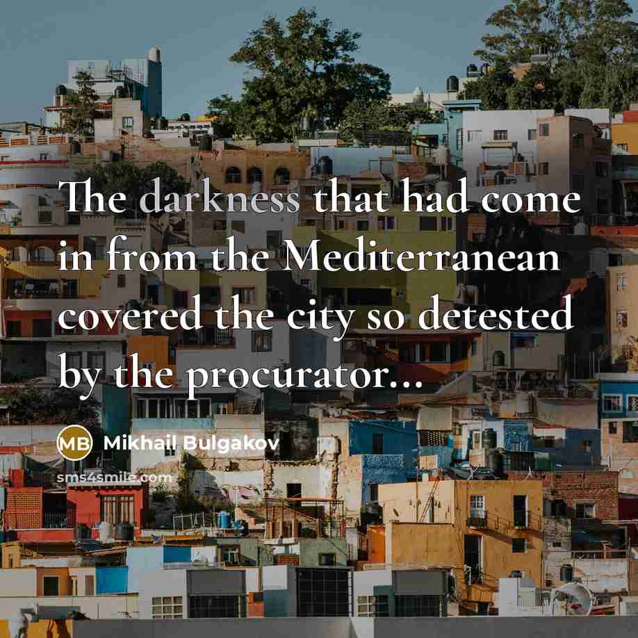 “The darkness that had come in from the Mediterranean covered the city so detested by the procurator...” quote by Mikhail Bulgakov