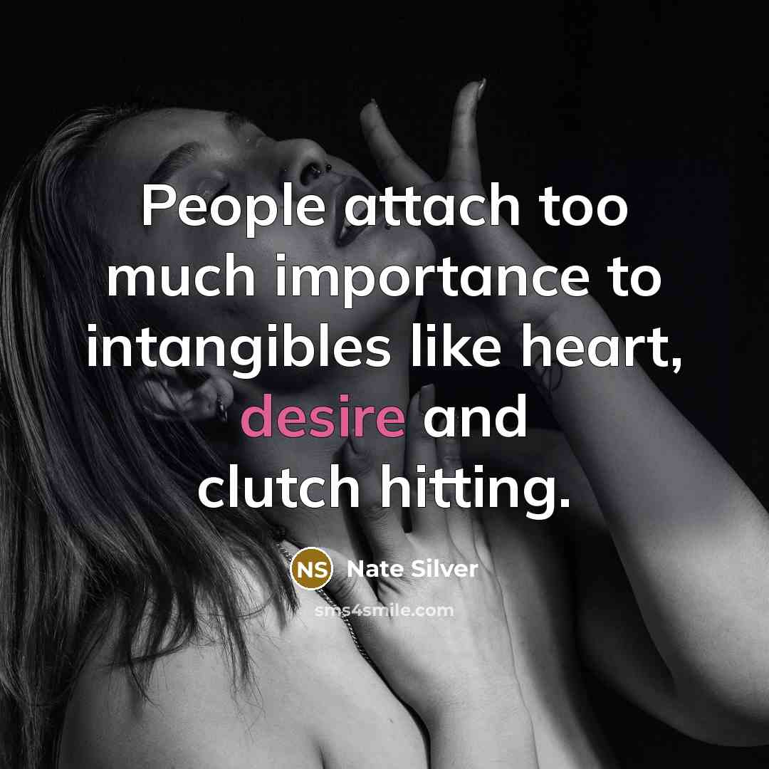 “People attach too much importance to intangibles like heart, desire and clutch hitting.” quote by Nate Silver
