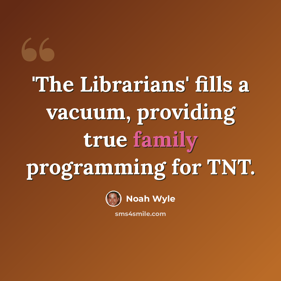 “'The Librarians' fills a vacuum, providing true family programming for TNT.” quote by Noah Wyle