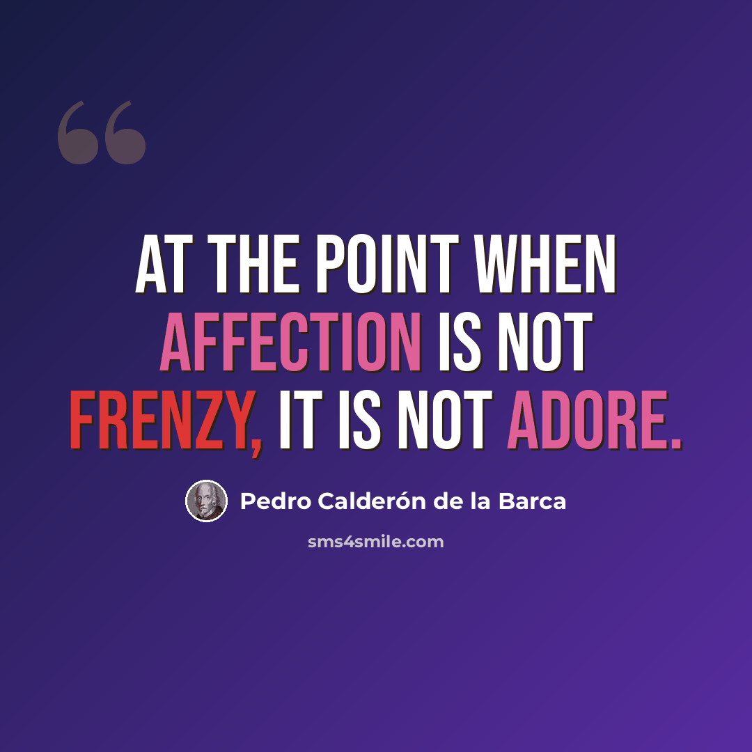 “At the point when affection is not frenzy, it is not adore.” quote by Pedro Calderon de la Barca