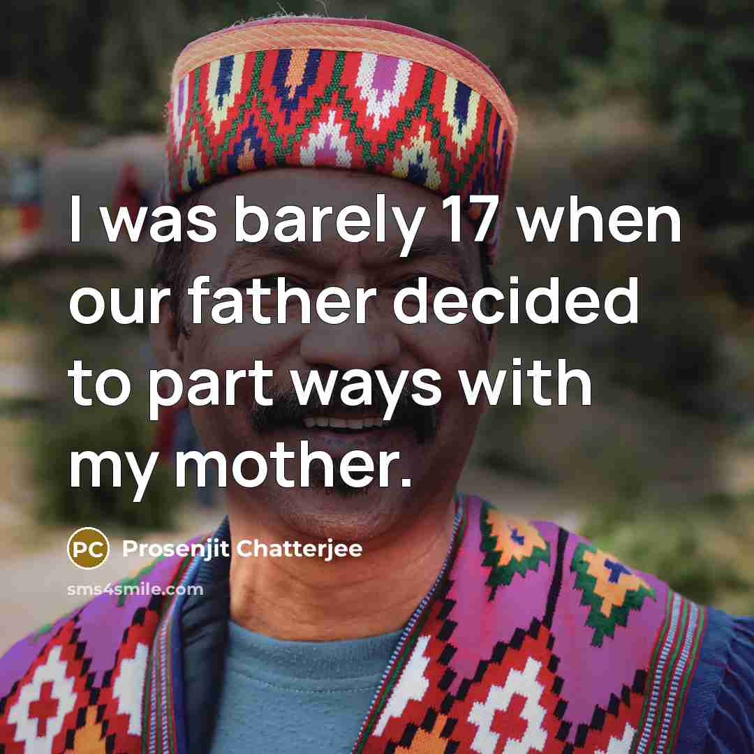 “I was barely 17 when our father decided to part ways with my mother.” quote by Prosenjit Chatterjee