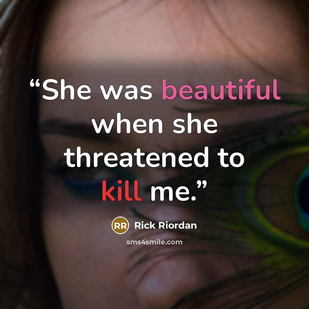 “She was beautiful when she threatened to kill me.” quote by Rick Riordan