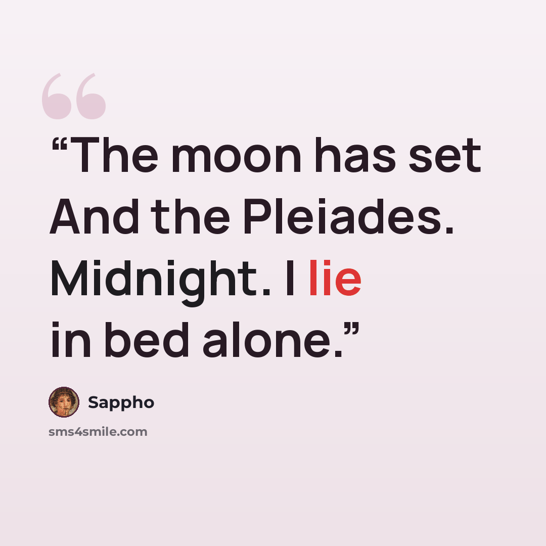 “The moon has set And the Pleiades. Midnight. I lie in bed alone.” quote by Sappho