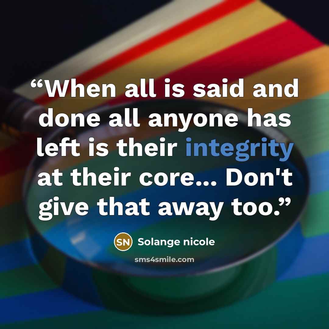 “When all is said and done all anyone has left is their integrity at their core... Don't give that away too.” quote by Solange nicole