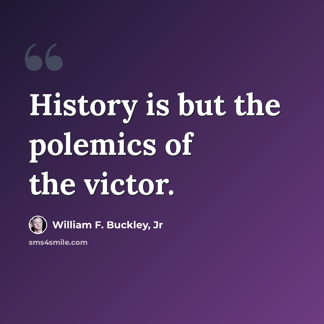 “History is but the polemics of the victor.” quote by William F. Buckley, Jr