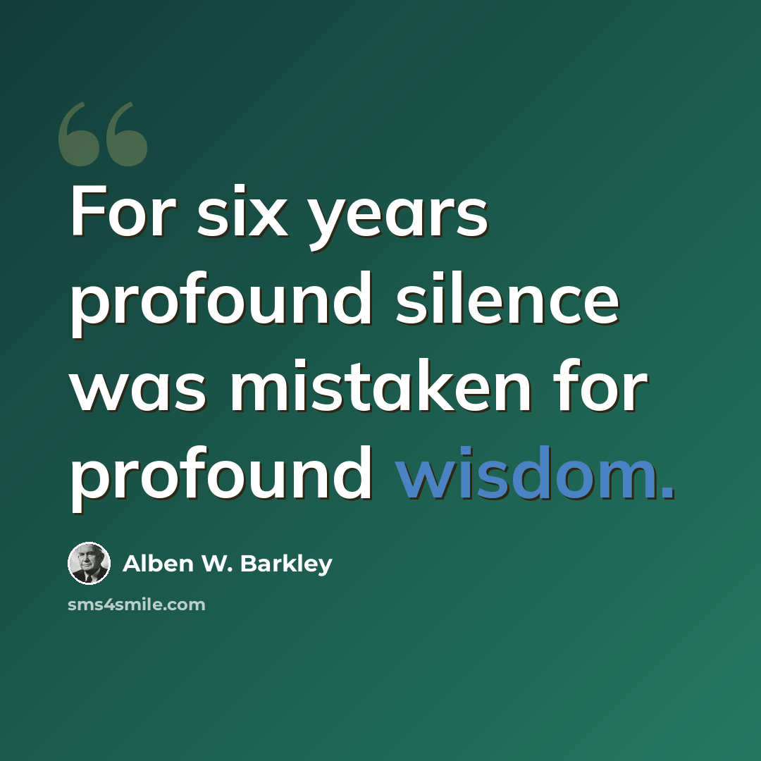 “For six years profound silence was mistaken for profound wisdom.” quote by Alben W. Barkley
