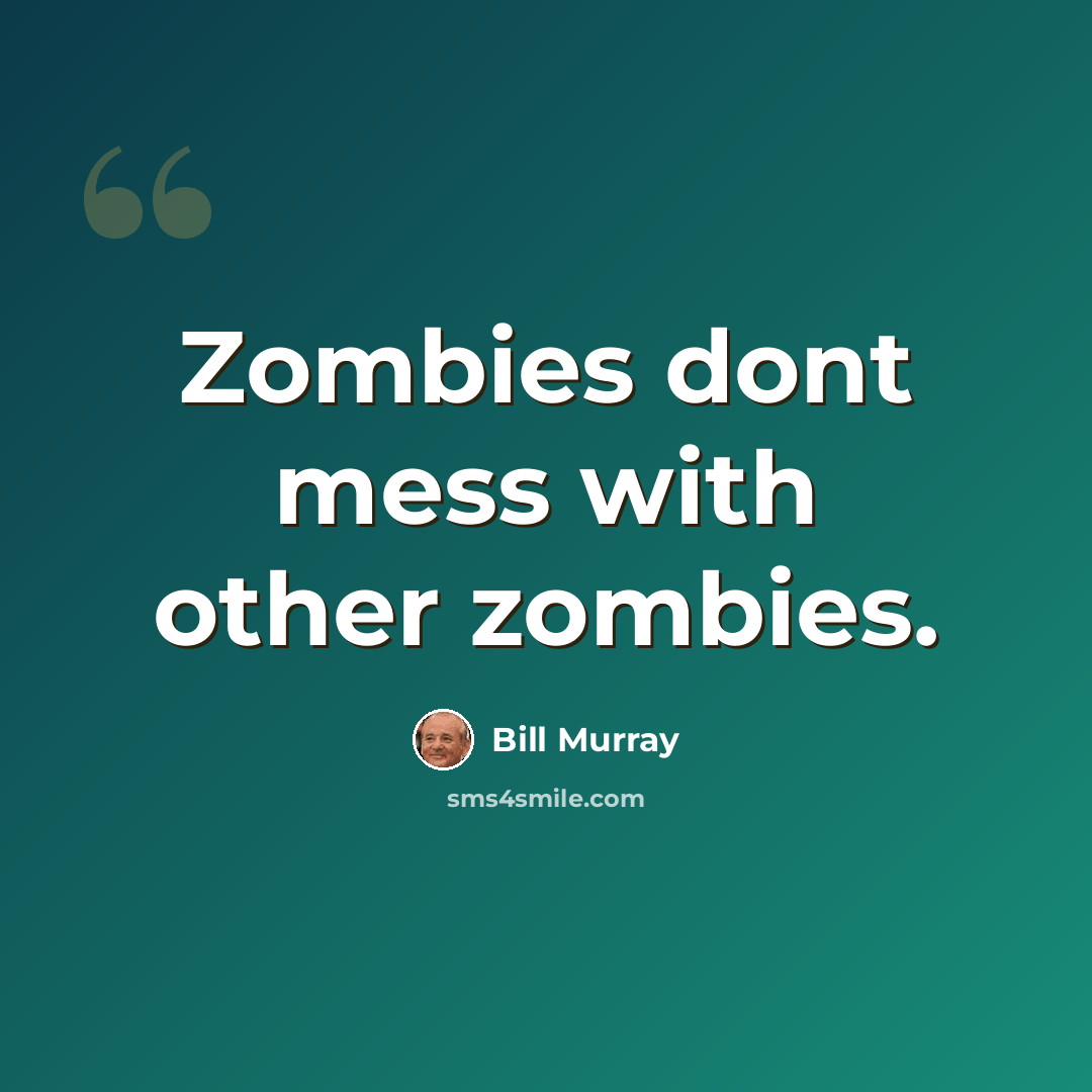 “Zombies dont mess with other zombies.” quote by Bill Murray