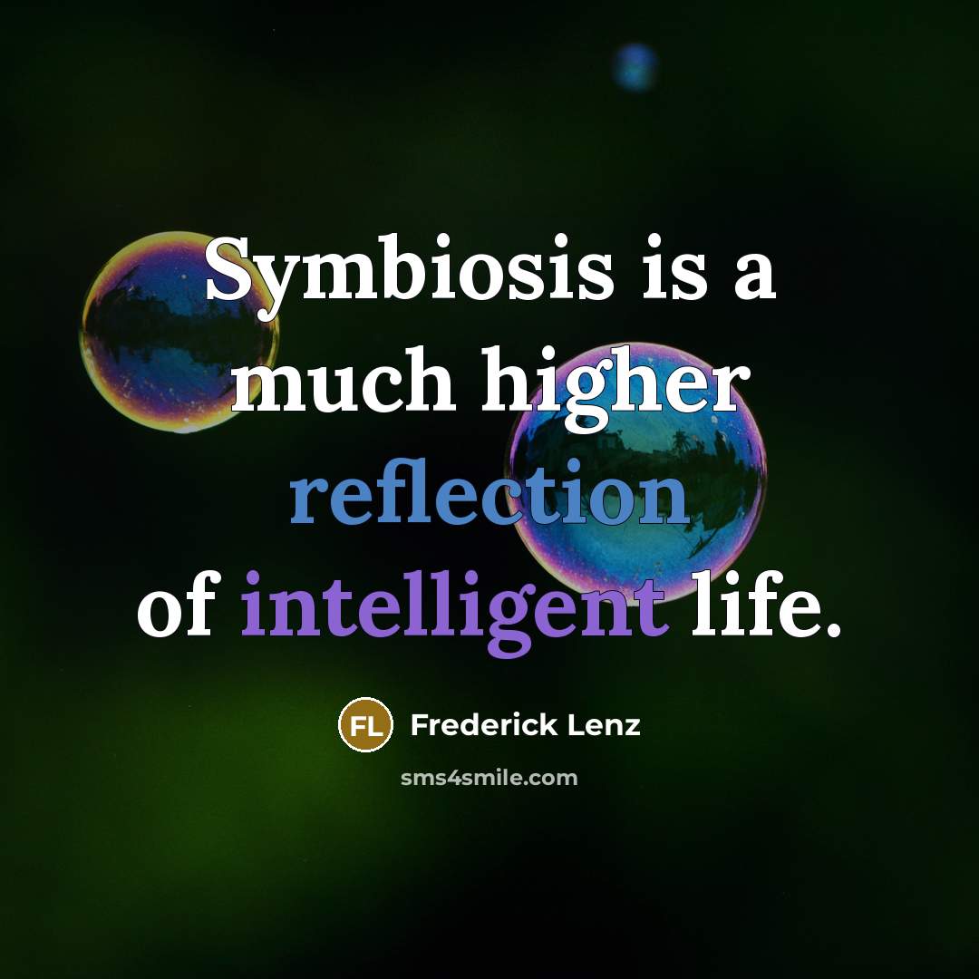 “Symbiosis is a much higher reflection of intelligent life.” quote by Frederick Lenz
