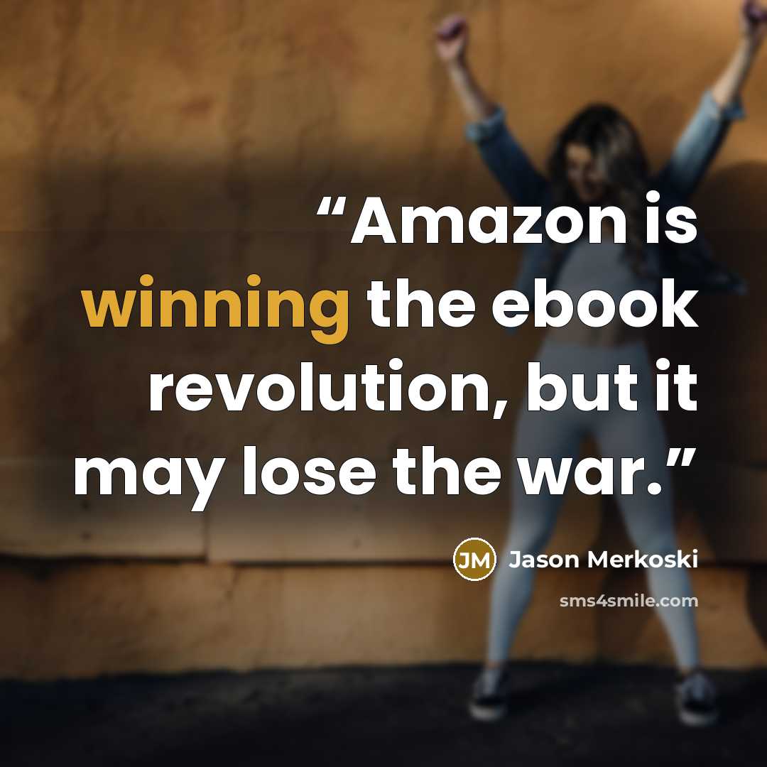 “Amazon is winning the ebook revolution, but it may lose the war.” quote by Jason Merkoski