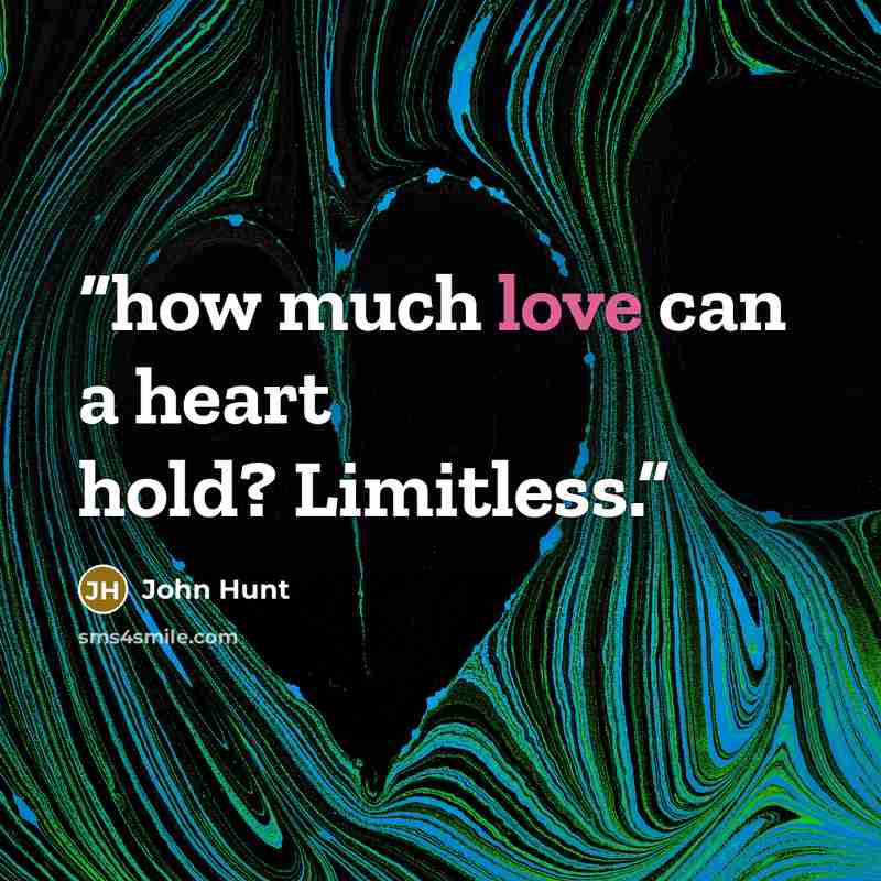 “how much love can a heart hold? Limitless.” quote by John Hunt