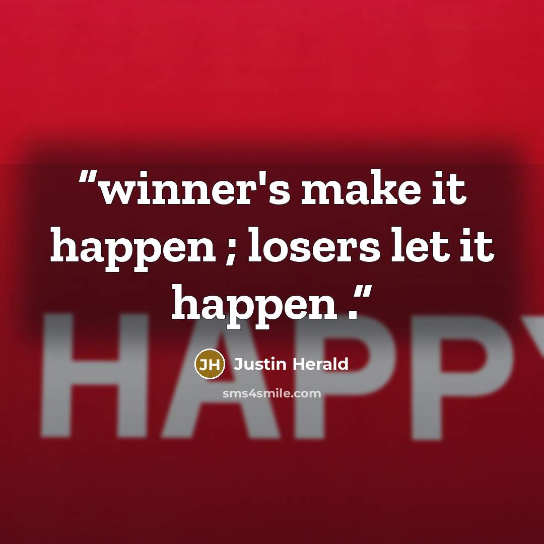 “winner's make it happen ; losers let it happen .” quote by Justin Herald