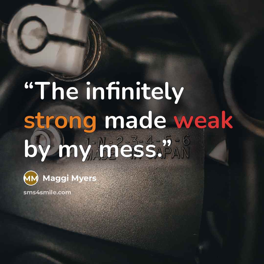 “The infinitely strong made weak by my mess.” quote by Maggi Myers