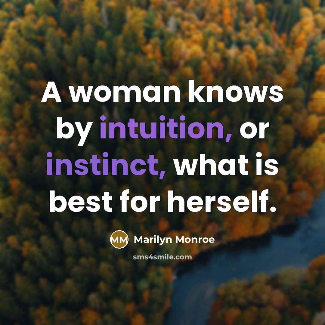 “A woman knows by intuition, or instinct, what is best for herself.” quote by Marilyn Monroe