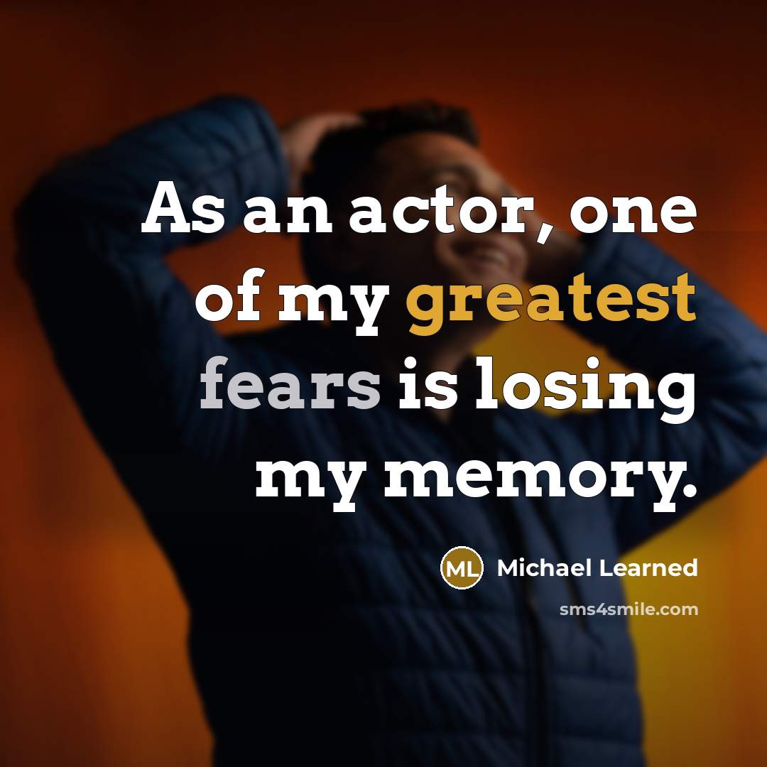 “As an actor, one of my greatest fears is losing my memory.” quote by Michael Learned