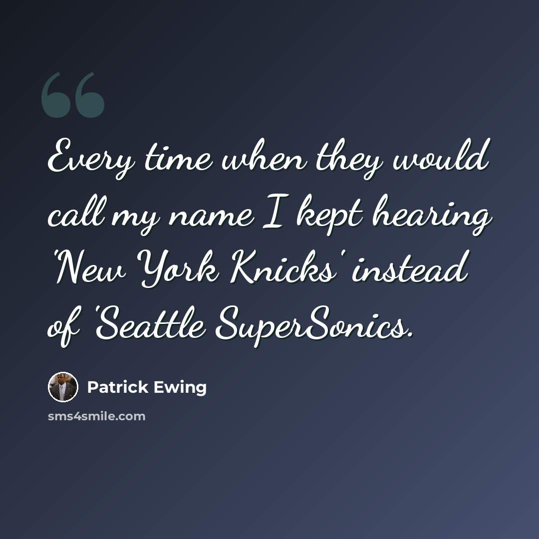 “Every time when they would call my name I kept hearing 'New York Knicks' instead of 'Seattle SuperSonics.” quote by Patrick Ewing
