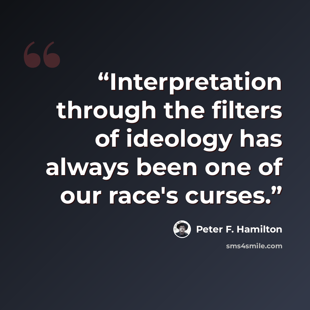 “Interpretation through the filters of ideology has always been one of our race's curses.” quote by Peter F. Hamilton