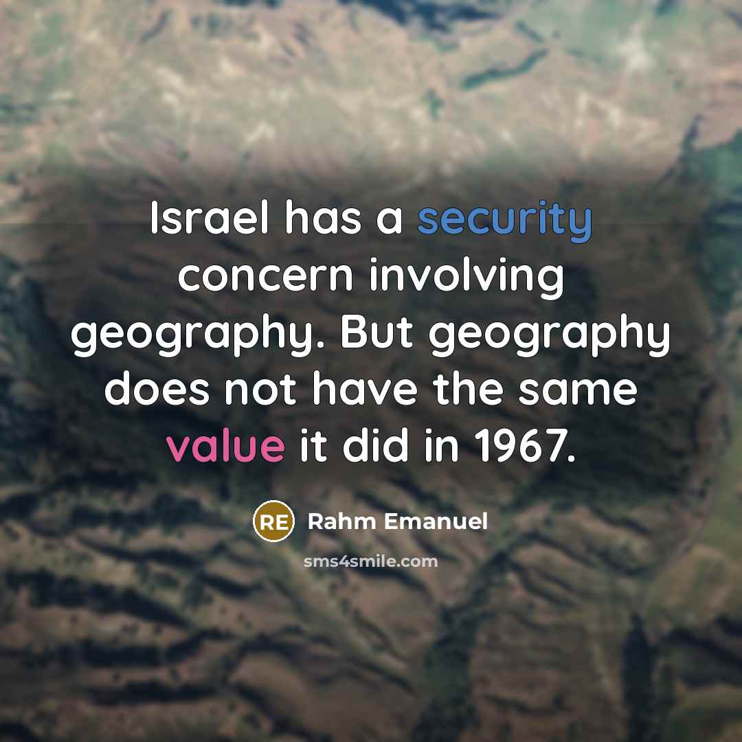 “Israel has a security concern involving geography. But geography does not have the same value it did in 1967.” quote by Rahm Emanuel