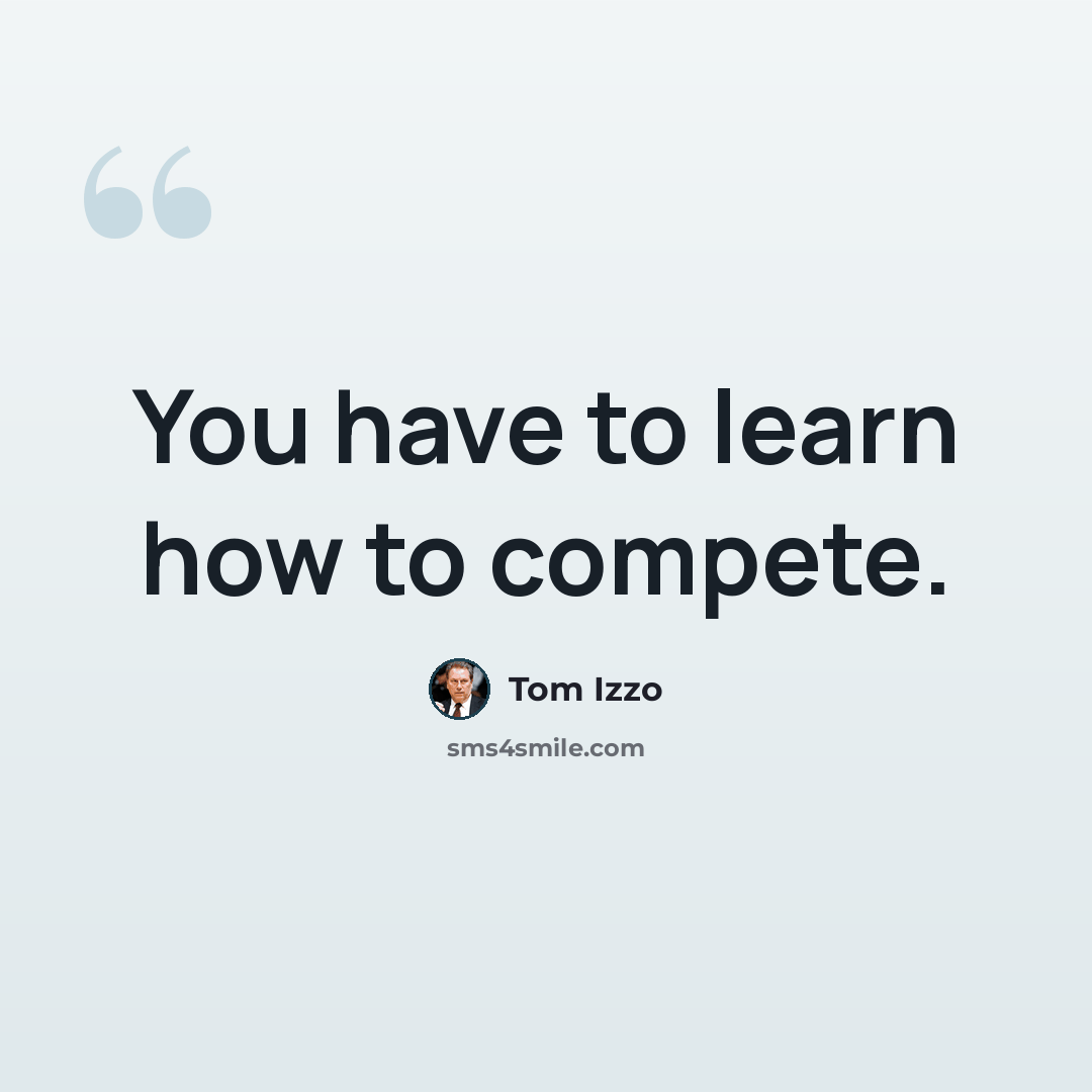 “You have to learn how to compete.” quote by Tom Izzo