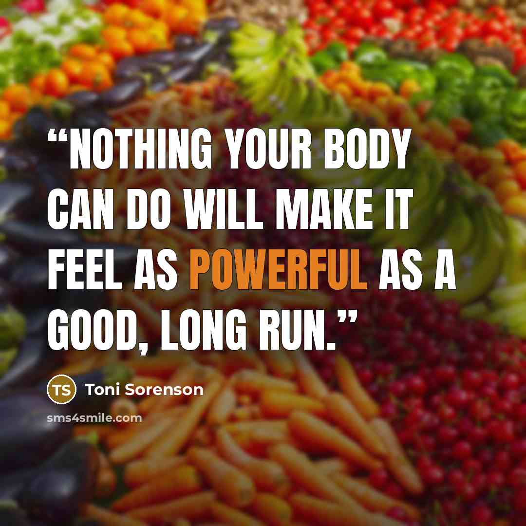 “Nothing your body can do will make it feel as powerful as a good, long run.” quote by Toni Sorenson