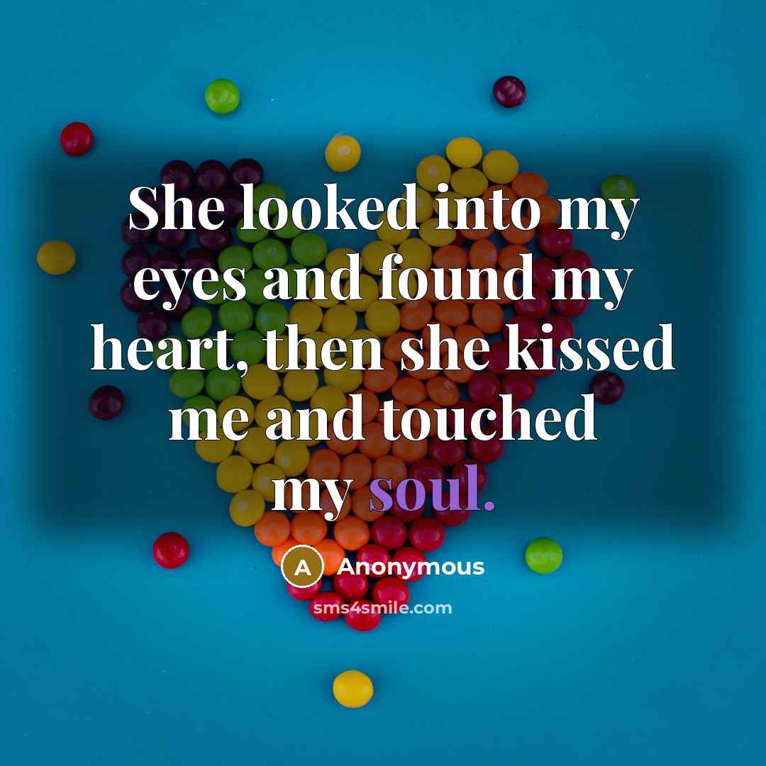 “She looked into my eyes and found my heart, then she kissed me and touched my soul.” quote by Anonymous