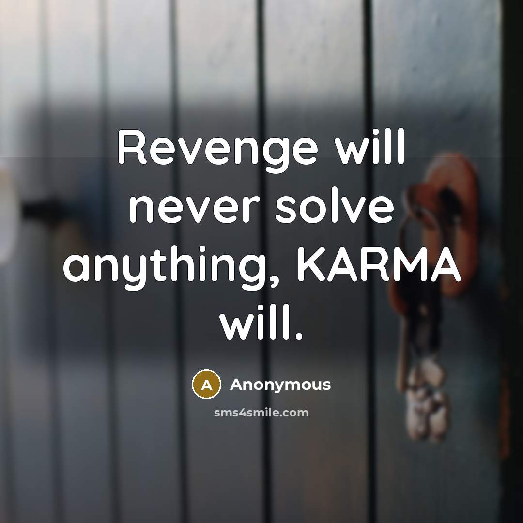 “Revenge will never solve anything, KARMA will.” quote by Anonymous