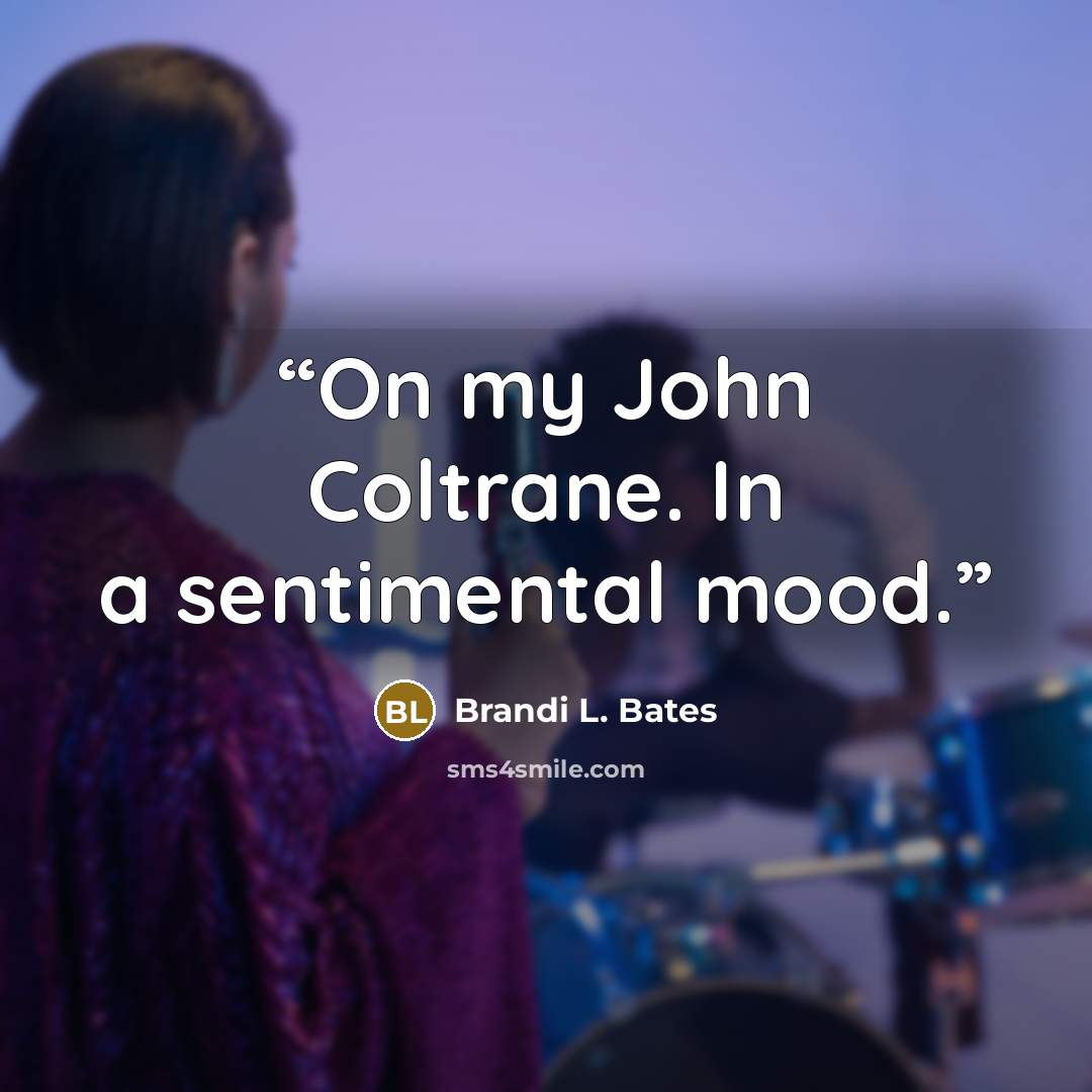 “On my John Coltrane. In a sentimental mood.” quote by Brandi L. Bates