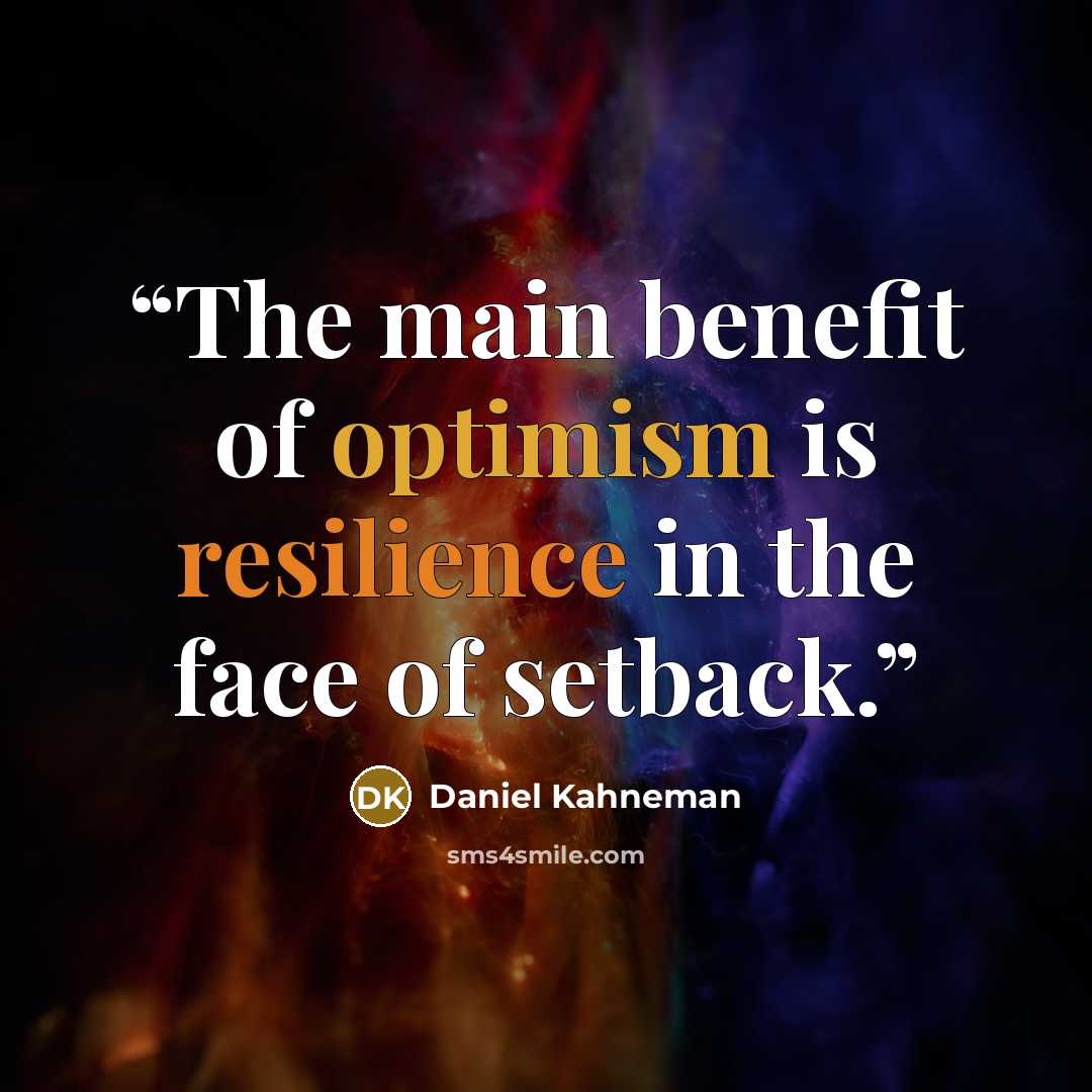 “The main benefit of optimism is resilience in the face of setback.” quote by Daniel Kahneman