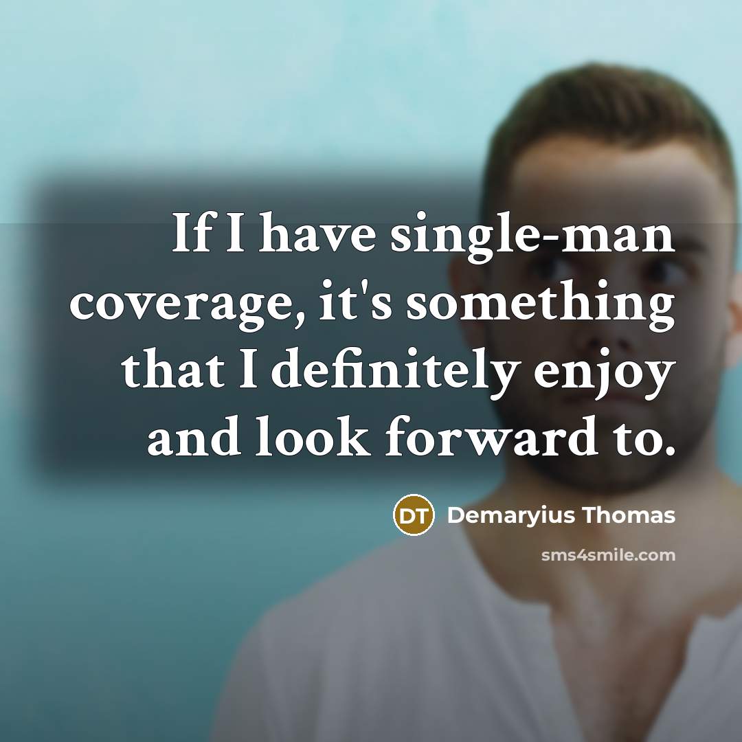 “If I have single-man coverage, it's something that I definitely enjoy and look forward to.” quote by Demaryius Thomas