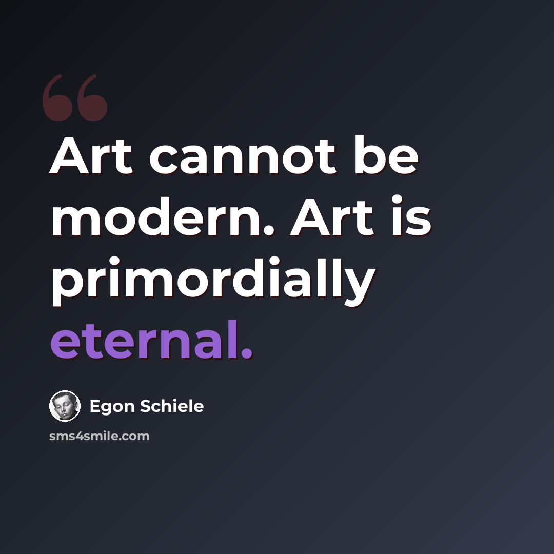 “Art cannot be modern. Art is primordially eternal.” quote by Egon Schiele