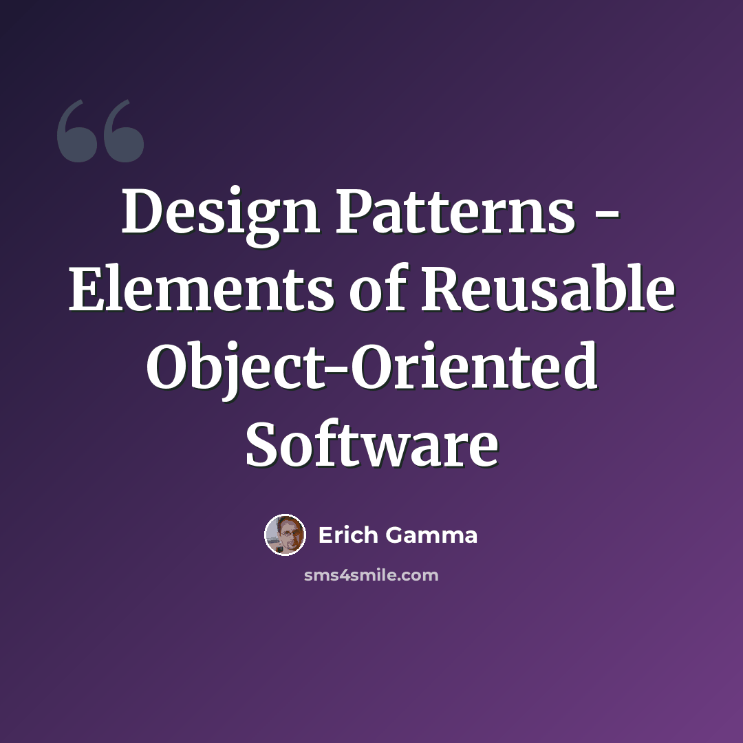 “Design Patterns - Elements of Reusable Object-Oriented Software” quote by Erich Gamma