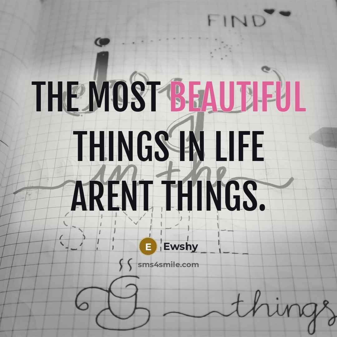 “The most beautiful things in life arent things.” quote by Ewshy
