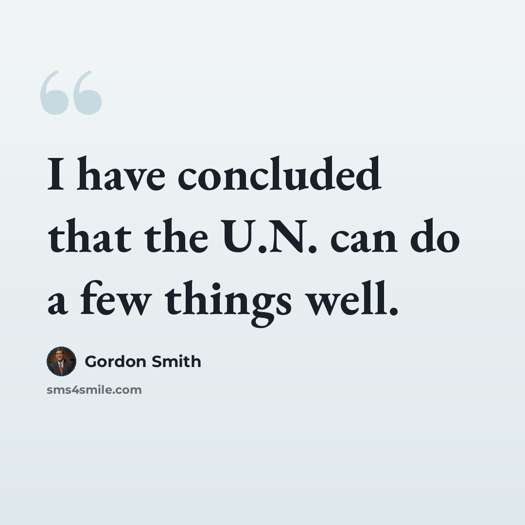 “I have concluded that the U.N. can do a few things well.” quote by Gordon Smith