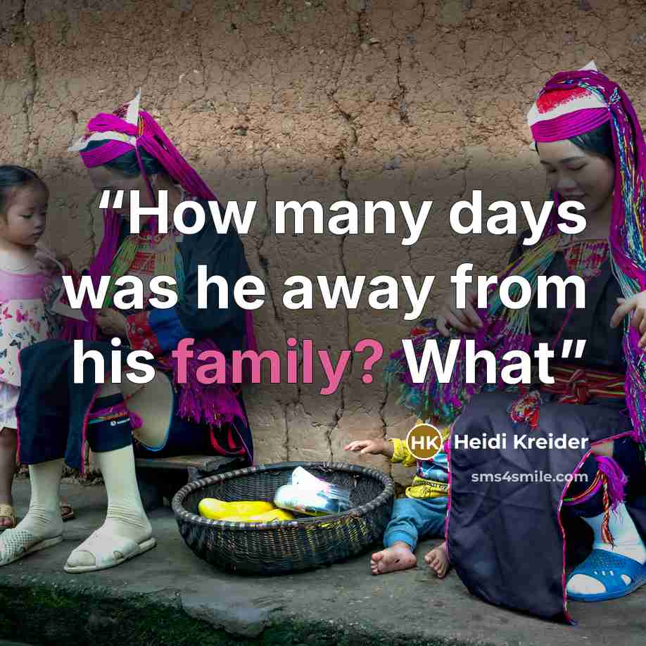 “How many days was he away from his family? What” quote by Heidi Kreider