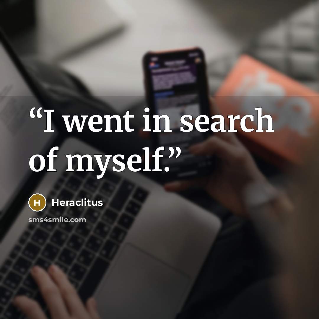 “I went in search of myself.” quote by Heraclitus