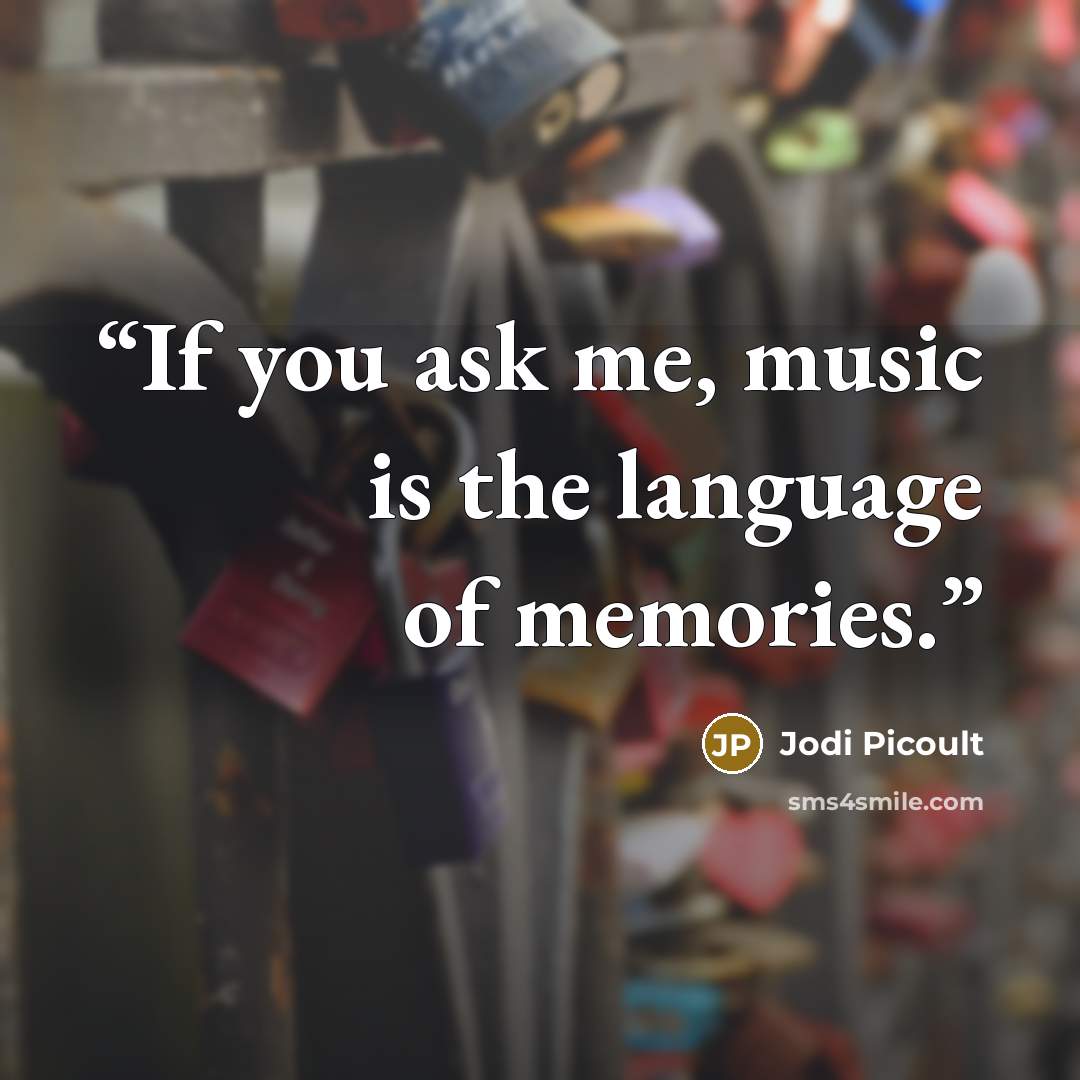 “If you ask me, music is the language of memories.” quote by Jodi Picoult