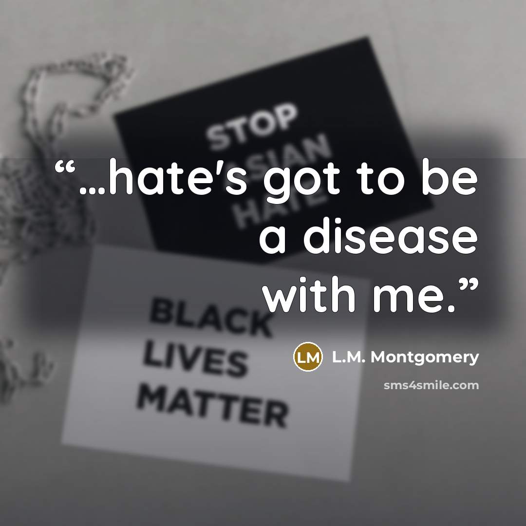 “…hate's got to be a disease with me.” quote by L.M. Montgomery